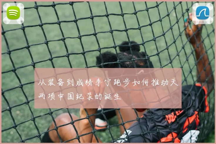 从装备到成绩李宁跑步如何推动天两项中国纪录的诞生