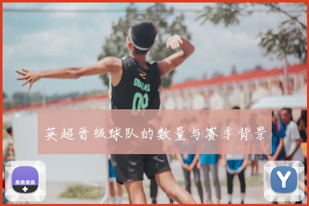 英超晋级球队的数量与赛季背景